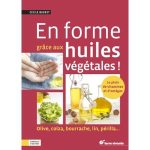 En forme grâce aux huiles végétales ! : olive, colza, bourrache, lin, périlla... Cécile Baudet Terre vivante - Publicité