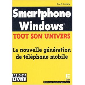 Smartphone Windows : tout son univers : la nouvelle generation de telephonie mobile Guy de Lussigny Eska