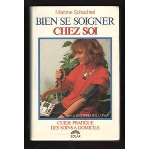 Bien se soigner chez soi : guide pratique des soins a domicile Martine Schachtel Solar