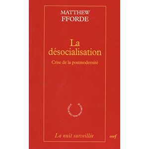 La desocialisation : crise de la post-modernite Matthew Fforde Cerf