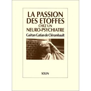 La Passion des etoffes chez un neuropsychiatre : G. de Clerambault collectif Solin