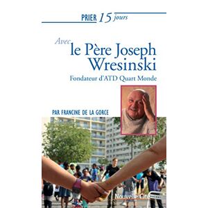 Prier 15 jours avec le pere Joseph Wresinski : fondateur du mouvement ATD quart-monde Francine de La Gorce Nouvelle Cite