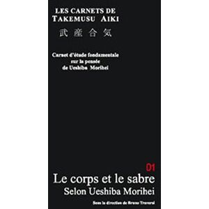 Les carnets de Takemusu aiki : carnets d'etude fondamentale sur la pensee de Ueshiba Morihei. Vol. 1  bruno traversi Ed. du Cenacle