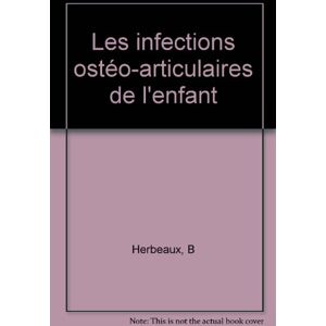 Les infections osteo-articulaires de l'enfant  b herbeaux, c morin Sauramps medical