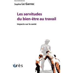 Les servitudes du bien etre au travail impacts sur la sante sophie le garrec Eres