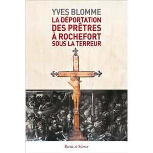 La déportation des prêtres à Rochefort sous la Terreur Yves Blomme Parole et silence