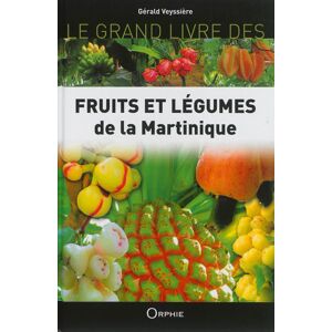 Le grand livre des fruits et legumes de la Martinique Gerald Veyssiere Orphie