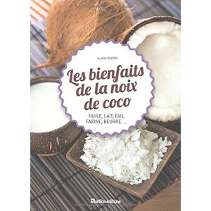 Les bienfaits de la noix de coco : huile, lait, eau, farine, beurre... Aurelie Guerri Rustica