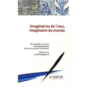 Imaginaires de leau imaginaire du monde 10 regards sur leau et sa symbolique dans les societes baron catherine La Dispute