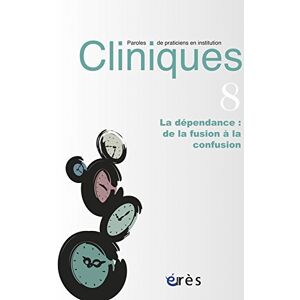 Cliniques : paroles de praticiens en institution, n° 8. La dependance : de la fusion a la confusion costantino, charlotte Eres