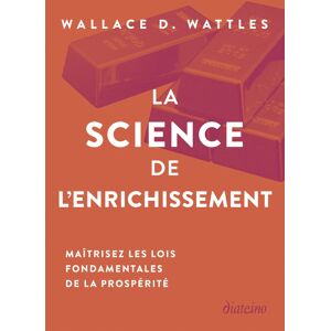 La science de l'enrichissement : maîtrisez les lois fondamentales de la prosperite Wallace Delois Wattles Diateino
