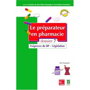 Le preparateur en pharmacie : guide theorique et pratique. Vol. 7. Exigences du BP, legislation Eric Fouassier Lavoisier-Tec & Doc