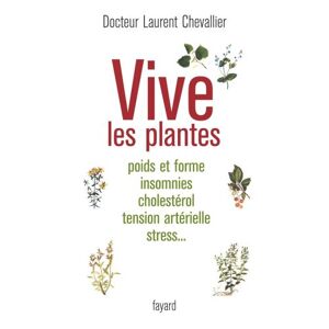 Vive les plantes : poids et forme, insomnies, cholesterol, tension arterielle, stress... Laurent Chevallier Fayard