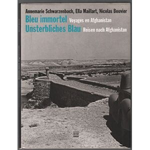 Bleu immortel voyages en Afghanistan Unsterbliches blau reisen nach Afghanistan Annemarie Schwarzenbach Ella Maillart Nicolas Bouvier Zoe