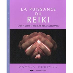 La puissance du reiki : l'art de guerir et d'harmoniser avec les mains Tanmaya Honervogt Courrier du livre