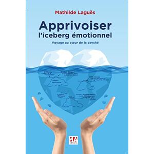 Apprivoiser l'iceberg emotionnel : voyage au coeur de la psyche Mathilde Lagues MA editions