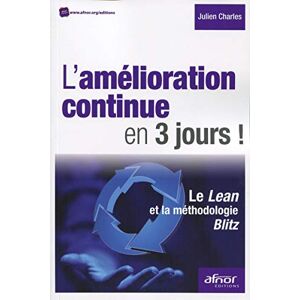 L'amélioration continue en 3 jours ! : le Lean et la méthodologie Blitz Julien Charles Afnor