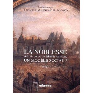 La noblesse, un modèle social ? : enquête à travers les régions françaises du XVIe au XIXe siècle :   roger baury, josette pontet, marie boisson, collectif, michel figeac Atlantica