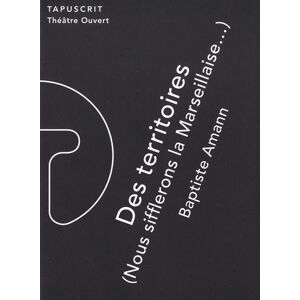 Des territoires. Vol. 1. Nous sifflerons la Marseillaise... Baptiste Amann Théâtre ouvert