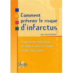 Comment prevenir le risque d'infarctus : programme dietetique de lutte contre le risque cardio-vascu Jean-Claude Basdekis Chiron