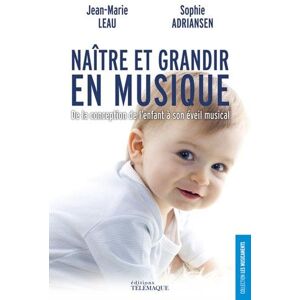 Naitre et grandir en musique de la conception de lenfant a son eveil musical Jean Marie Leau Sophie Adriansen Telemaque