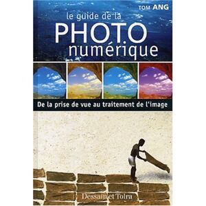 Le guide de la photo numérique : de la prise de vue au traitement de l'image Tom Ang Dessain et Tolra - Publicité