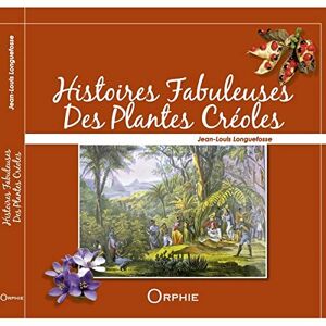 Histoires fabuleuses des plantes creoles Jean-Louis Longuefosse Orphie