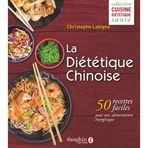 La dietetique chinoise 50 recettes faciles pour une alimentation energetique Christophe Labigne Dauphin