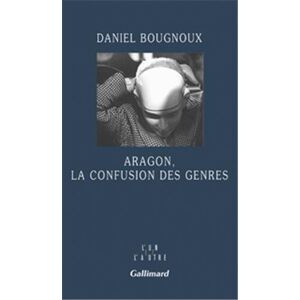 Aragon, la confusion des genres Daniel Bougnoux Gallimard