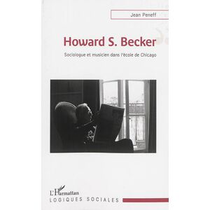 Howard S. Becker : sociologue et musicien dans l'école de Chicago Jean Peneff L'Harmattan - Publicité