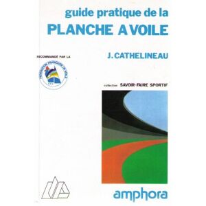 Guide pratique de la planche a voile : initiation, perfectionnement, fun-board Jacques Cathelineau Amphora