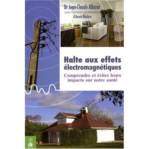 Halte aux effets electromagnetiques comprendre et eviter leurs impacts sur notre sante Jean Claude Albaret Dauphin