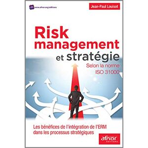 Risk management et strategie : selon la norme ISO 31000 : les benefices de l'integration de l'ERM da Jean-Paul Louisot Afnor
