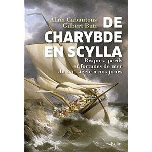 De Charybde en Scylla : risques, perils et fortunes de mer du XVIe siecle a nos jours Gilbert Buti, Alain Cabantous Belin