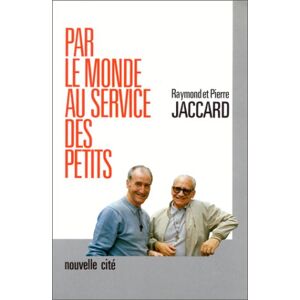 Par le monde au service des petits Raymond Jaccard, Pierre Jaccard Nouvelle Cite