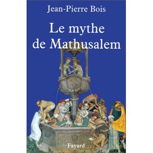 Le mythe de Mathusalem : vrais et faux centenaires de l'histoire Jean-Pierre Bois Fayard