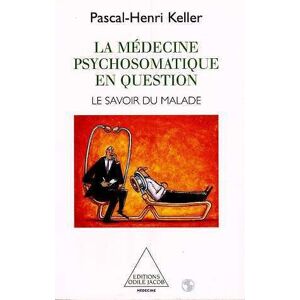 La medecine psychosomatique en question : le savoir du malade Pascal-Henri Keller O. Jacob