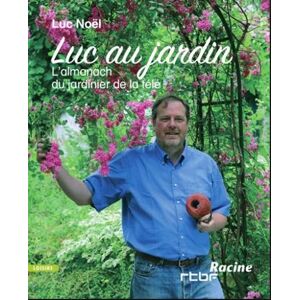 Luc au jardin : l'almanach du jardinier de la tele Luc Noel Racine, RTBF