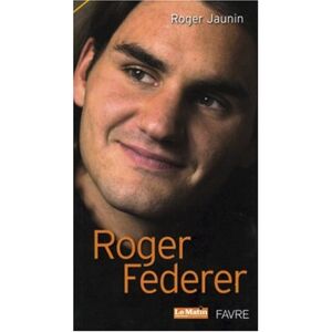 Roger Federer : le tennis magnifie Roger Jaunin Favre, Ed. Le Matin