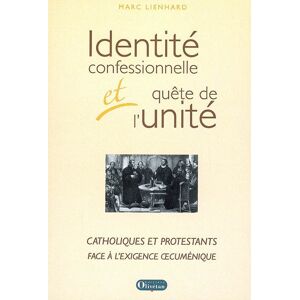 Identite confessionnelle et quete de l'unite : catholiques et protestants face a l'exigence oecumeni Marc Lienhard Olivetan