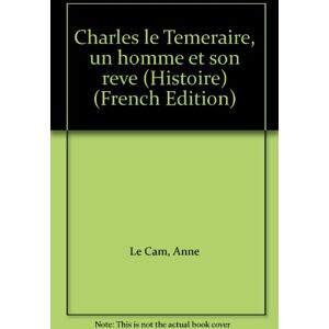 Charles le Temeraire, un homme et son reve Anne Le Cam In fine, V & O