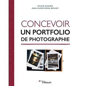 Concevoir un portfolio de photographie Sylvie Hugues, Jean-Christophe Bechet Eyrolles