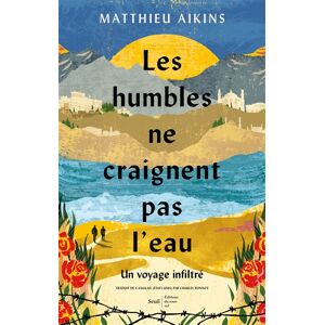 Les humbles ne craignent pas leau un voyage infiltre Matthieu Aikins Ed du sous sol Seuil