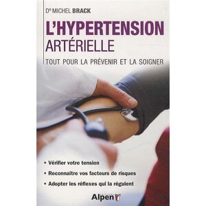 L'hypertension arterielle : toutes les parades pour la prevenir et la soigner Michel Brack Alpen editions