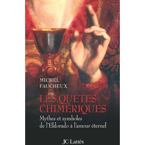 Les quetes chimeriques : mythes et symboles de l'Eldorado a l'amour eternel Michel Faucheux Lattes