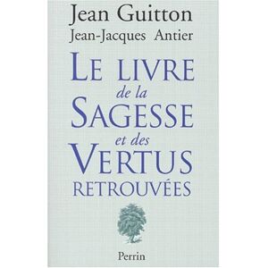 Le livre de la sagesse et des vertus retrouvees Jean Guitton, Jean-Jacques Antier Perrin