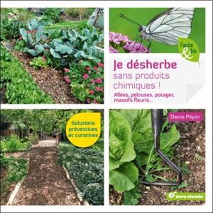 Je desherbe sans produits chimiques ! : allees, pelouses, potager, massifs fleuris... : solutions pr Denis Pepin Terre vivante