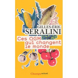 Ces OGM qui changent le monde Gilles-Eric Seralini Flammarion