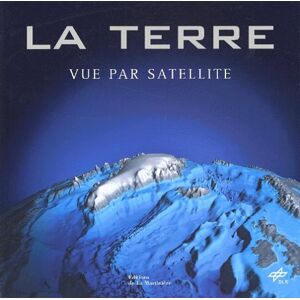 La Terre vue par satellite rochet, elisabeth La Martiniere