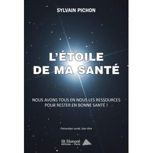 L'etoile de ma sante : nous avons tous en nous les ressources pour rester en bonne sante ! : prevent Sylvain Pichon Saint-Honore editions